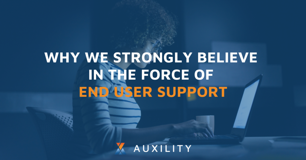 Why We Strongly Believe in the Force of End User Support Auxility